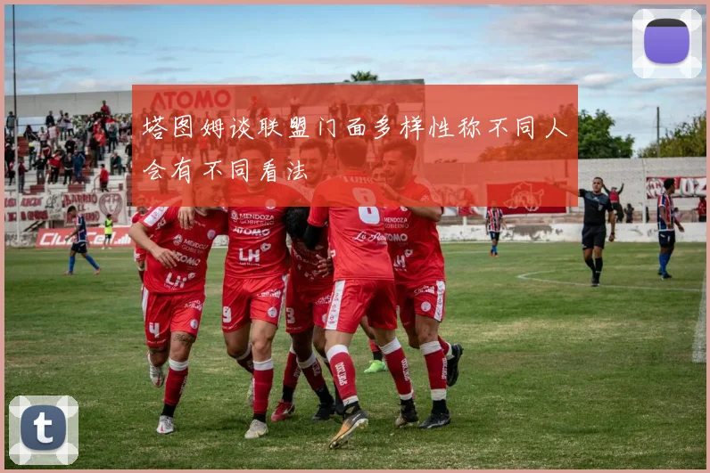塔图姆谈联盟门面多样性称不同人会有不同看法