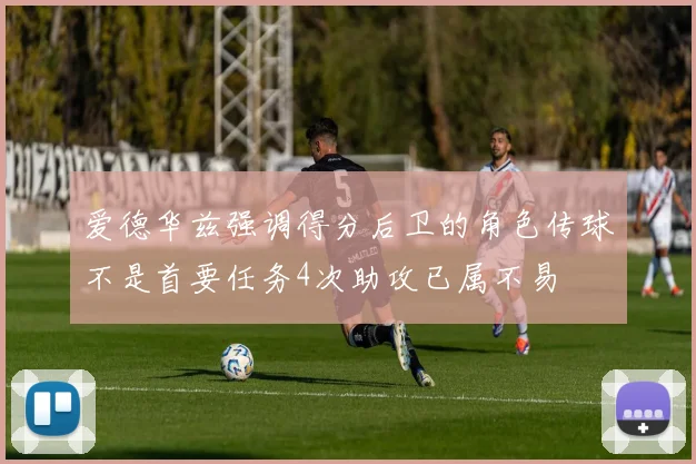爱德华兹强调得分后卫的角色传球不是首要任务4次助攻已属不易